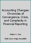 Hardcover Accounting Changes: Chronicles of Convergence, Crisis, and Complexity in Financial Reporting Book