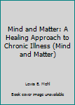 Paperback Mind and Matter: A Healing Approach to Chronic Illness (Mind and Matter) Book