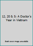 Hardcover 12, 20 & 5: A Doctor's Year in Vietnam Book