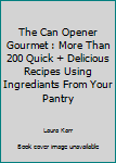 Hardcover The Can Opener Gourmet : More Than 200 Quick + Delicious Recipes Using Ingrediants From Your Pantry Book
