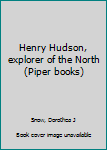 Unknown Binding Henry Hudson, explorer of the North (Piper books) Book