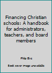 Paperback Financing Christian schools: A handbook for administrators, teachers, and board members Book