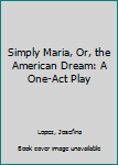 Paperback Simply Maria, Or, the American Dream: A One-Act Play Book
