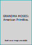 GRANDMA MOSES: American Primitive.