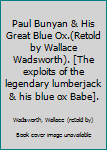 Hardcover Paul Bunyan & His Great Blue Ox.(Retold by Wallace Wadsworth). [The exploits of the legendary lumberjack & his blue ox Babe]. Book
