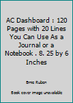 AC Dashboard : 120 Pages with 20 Lines You Can Use As a Journal or a Notebook . 8. 25 by 6 Inches