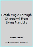 Paperback Health Magic Through Chlorophyll From Living Plant Life Book