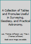 Hardcover A Collection of Tables and Fromulae Useful in Surveying, Geodesy, and Practical Astronomy, Book