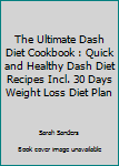 Paperback The Ultimate Dash Diet Cookbook : Quick and Healthy Dash Diet Recipes Incl. 30 Days Weight Loss Diet Plan Book