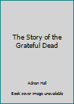 Hardcover The Story of the Grateful Dead Book