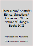 Plato: Meno/ Aristotle: Ethics, Selections/ Lucretius: Of the Nature of Things, Books I-III