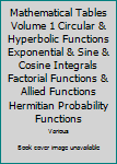 Mathematical Tables Volume 1 Circular & Hyperbolic Functions Exponential & Sine & Cosine Integrals Factorial Functions & Allied Functions Hermitian Probability Functions