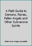Paperback A Field Guide to Demons, Fairies, Fallen Angels and Other Subversive Spirits Book
