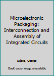 Hardcover Microelectronic Packaging: Interconnection and Assembly of Integrated Circuits Book