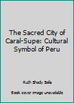 Paperback The Sacred City of Caral-Supe: Cultural Symbol of Peru Book