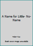 Hardcover A Name for Little- No- Name Book