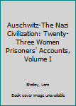 Hardcover Auschwitz-The Nazi Civilization: Twenty-Three Women Prisoners' Accounts, Volume I Book