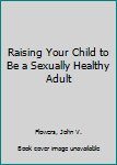 Paperback Raising Your Child to Be a Sexually Healthy Adult Book