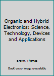 Paperback Organic and Hybrid Electronics: Science, Technology, Devices and Applications Book