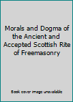 Morals and Dogma of the Ancient and Accepted Scottish Rite of Freemasonry