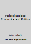 Federal Budget: Economics and Politics