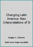 Paperback Changing Latin America: New Interpretations of It Book