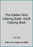 Paperback The Golden Girls Coloring Book: Adult Coloring Book