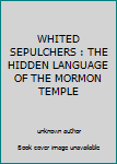 Paperback WHITED SEPULCHERS : THE HIDDEN LANGUAGE OF THE MORMON TEMPLE Book