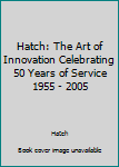 Hardcover Hatch: The Art of Innovation Celebrating 50 Years of Service 1955 - 2005 [Unknown] Book