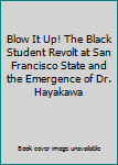 Blow It Up! The Black Student Revolt at San Francisco State and the Emergence of Dr. Hayakawa