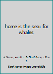 Hardcover home is the sea: for whales Book