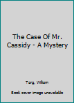 Hardcover The Case Of Mr. Cassidy - A Mystery Book