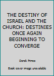 The Destiny of Israel and the Church: Destinies Once Again Beginning to Converge