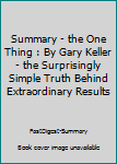 Paperback Summary - the One Thing : By Gary Keller - the Surprisingly Simple Truth Behind Extraordinary Results Book