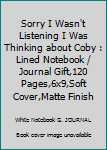 Paperback Sorry I Wasn't Listening I Was Thinking about Coby : Lined Notebook / Journal Gift,120 Pages,6x9,Soft Cover,Matte Finish Book