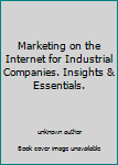 Unknown Binding Marketing on the Internet for Industrial Companies. Insights & Essentials. Book