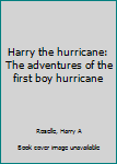Unknown Binding Harry the hurricane: The adventures of the first boy hurricane Book