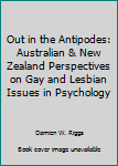 Hardcover Out in the Antipodes: Australian & New Zealand Perspectives on Gay and Lesbian Issues in Psychology Book