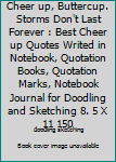 Cheer up, Buttercup. Storms Don't Last Forever : Best Cheer up Quotes Writed in Notebook, Quotation Books, Quotation Marks, Notebook Journal for Doodling and Sketching 8. 5 X 11 150