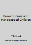 Hardcover Broken Homes and Handicapped Children Book