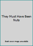 Hardcover They Must Have Been Nuts Book