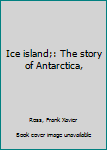 Unknown Binding Ice island;: The story of Antarctica, Book