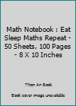 Paperback Math Notebook : Eat Sleep Maths Repeat - 50 Sheets, 100 Pages - 8 X 10 Inches Book