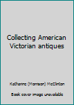 Hardcover Collecting American Victorian antiques Book