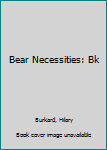 Hardcover Bear Necessities: Bk Book