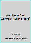 Hardcover We Live in East Germany (Living Here) Book