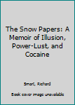 Hardcover The Snow Papers: A Memoir of Illusion, Power-Lust, and Cocaine Book