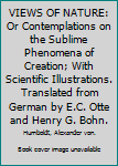 Hardcover VIEWS OF NATURE: Or Contemplations on the Sublime Phenomena of Creation; With Scientific Illustrations. Translated from German by E.C. Otte and Henry G. Bohn. Book