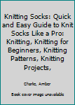 Paperback Knitting Socks: Quick and Easy Guide to Knit Socks Like a Pro: Knitting, Knitting for Beginners, Knitting Patterns, Knitting Projects, Book