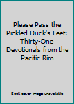 Paperback Please Pass the Pickled Duck's Feet: Thirty-One Devotionals from the Pacific Rim Book